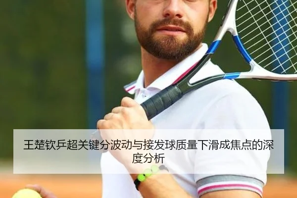 王楚钦乒超关键分波动与接发球质量下滑成焦点的深度分析（BOneSports）